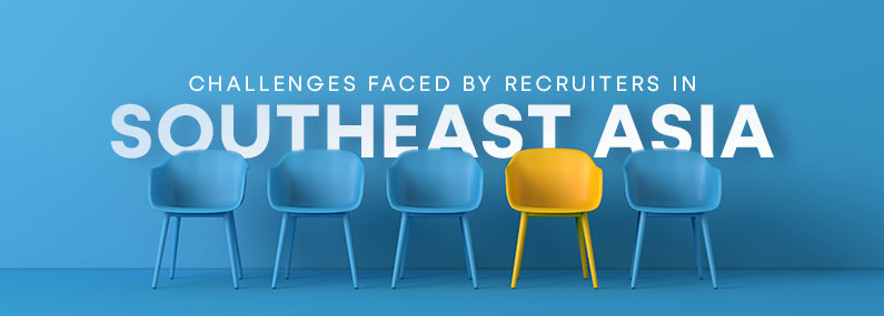 Challenges Faced by Recruiters in South-East Asia 